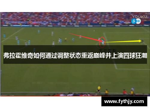 弗拉霍维奇如何通过调整状态重返巅峰并上演四球狂潮